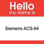 Hello My Name Is | Siemens ACS-64 | image tagged in hello my name is | made w/ Imgflip meme maker