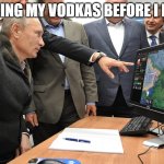 Putin HoI4 | BRING MY VODKAS BEFORE I DIE | image tagged in putin hoi4 | made w/ Imgflip meme maker