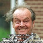 Eccentric, not crazy | I just want to be rich enough to be referred to as eccentric instead of just crazy. | image tagged in jack nicholson crazy hair,crazy,rich,eccentric,money | made w/ Imgflip meme maker