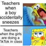 spongebob angry cute | Teachers when a boy accidentally sneezes; Teachers when the girls are doing a TikTok in class | image tagged in spongebob angry cute,school,boys vs girls,teacher,memes | made w/ Imgflip meme maker