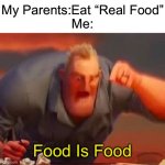 Healthy Food Is For Rabbits & Mice | My Parents:Eat “Real Food”
Me:; Food Is Food | image tagged in mr incredible mad | made w/ Imgflip meme maker