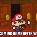 After Work Be Like | ME COMING HOME AFTER WORK | image tagged in mario walks through the door disappointed,mario,work | made w/ Imgflip meme maker