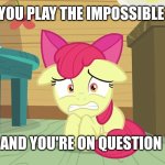 Meme #52 | POV: YOU PLAY THE IMPOSSIBLE QUIZ; AND YOU'RE ON QUESTION; 106 | image tagged in scared apple bloom | made w/ Imgflip meme maker