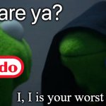 Evil Kermit Meme | Who are ya? I, I is your worst nightmare. | image tagged in memes,evil kermit | made w/ Imgflip meme maker