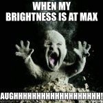 Ash baby | WHEN MY BRIGHTNESS IS AT MAX; AUGHHHHHHHHHHHHHHHHHHH! | image tagged in ash baby | made w/ Imgflip meme maker