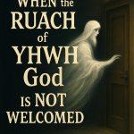 WHEN the RUACH of YHWH Gd is NOT WELCOMED