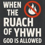WHEN the RUACH of YHWH Gd is NOT ALLOWED
