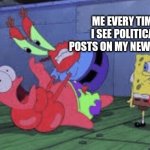 Mr. Krabs Choking Patrick | ME EVERY TIME I SEE POLITICAL POSTS ON MY NEWS FEED | image tagged in mr krabs choking patrick | made w/ Imgflip meme maker