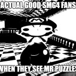 Very angry mario | ACTUAL GOOD SMG4 FANS; WHEN THEY SEE MR PUZZLES | image tagged in very angry mario | made w/ Imgflip meme maker