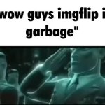 wow guys imgflip is garbage meme