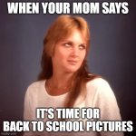 Olan Mills Glamour Shots Eye Roll | WHEN YOUR MOM SAYS; IT'S TIME FOR BACK TO SCHOOL PICTURES | image tagged in olan mills glamour shots eye roll | made w/ Imgflip meme maker