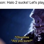 Are you sure | Random person: Halo 2 sucks! Let's play Halo Infinite; Me: | image tagged in are you sure,tartarus,halo 2,master chief collection halo 2 better graphics,debate | made w/ Imgflip meme maker
