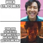 real | WHEN GYM COMES! YOUR BRO IS ON OTHER TEAM AND ITS YOU AND HIM (YOU GOTTA SLIME HIM) | image tagged in squid game before and after meme | made w/ Imgflip meme maker