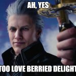 Vergil | AH, YES; I TOO LOVE BERRIED DELIGHTS | image tagged in vergil | made w/ Imgflip meme maker