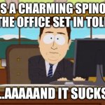 Charmin Spinoff! | IT’S A CHARMING SPINOFF OF THE OFFICE SET IN TOLEDO; …AAAAAND IT SUCKS | image tagged in memes,aaaaand its gone,humor,south park,the office | made w/ Imgflip meme maker