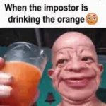 when the impostor is drinking the orange