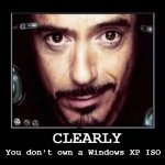 made for my gc | You don't own a Windows XP ISO; CLEARLY | image tagged in clearly you don t own an air fryer,windows xp | made w/ Imgflip meme maker