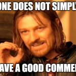 Let's leave a good comment | ONE DOES NOT SIMPLY; LEAVE A GOOD COMMENT | image tagged in memes,one does not simply,funny | made w/ Imgflip meme maker