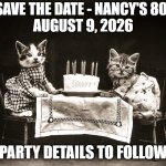Birthday Cats | SAVE THE DATE - NANCY'S 80!
AUGUST 9, 2026; PARTY DETAILS TO FOLLOW | image tagged in birthday cats | made w/ Imgflip meme maker