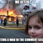 Ive done it before | ME AFTER; STARTING A WAR IN THE COMMENT SECTION | image tagged in memes,disaster girl | made w/ Imgflip meme maker