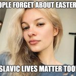 Iryna Zarutska | WHEN PEOPLE FORGET ABOUT EASTERN EUROPE; SLAVIC LIVES MATTER TOO! | image tagged in iryna zarutska,slavic lives matter | made w/ Imgflip meme maker