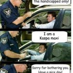 I am a Kaspa maxi | I am a Kaspa maxi | image tagged in handicapped parking cop,kaspa | made w/ Imgflip meme maker