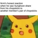 Cultural Shock | Ni-ki's honest reaction when he saw Sunghoon share from his chopsticks to another member's pair of chopsticks | image tagged in memes,surprised pikachu | made w/ Imgflip meme maker