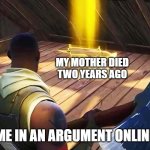 ez win ig | MY MOTHER DIED TWO YEARS AGO; ME IN AN ARGUMENT ONLINE | image tagged in fortnite gold scar | made w/ Imgflip meme maker