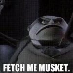 FETCH ME MUSKET GIF Template
