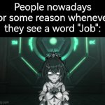 This joke about "Job" is too stupid and not funny tbh! It's not like "Job" will kill you, man! -_- | People nowadays for some reason whenever they see a word "Job": | image tagged in gifs,memes,job | made w/ Imgflip video-to-gif maker