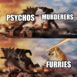 Kong Godzilla Doge | MURDERERS; PSYCHOS; FURRIES | image tagged in kong godzilla doge | made w/ Imgflip meme maker