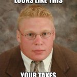 Brock Lesnar | IF YOUR ACCOUNTANT LOOKS LIKE THIS; YOUR TAXES ARE GETTING F'ED UP | image tagged in brock lesnar nerd,taxes,wwe | made w/ Imgflip meme maker