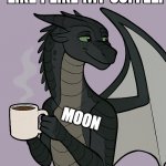 Moonwatcher I Like My Sandwing Like I Like My Coffee | MOON | image tagged in moonwatcher i like my sandwing like i like my coffee | made w/ Imgflip meme maker