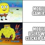 Weak vs Strong Spongebob | MOBILE GAMERS; MOBILE USERS WITH CLICKER GAMES | image tagged in weak vs strong spongebob | made w/ Imgflip meme maker