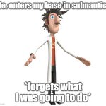 me in my base | Me: enters my base in subnautica; *forgets what I was going to do* | image tagged in flint lockwood a-pose | made w/ Imgflip meme maker