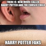 Whisper and Goosebumps | THERE IS  NEW MOVIE CALLED HARRY POTTER AND THE CURSED CHILD; HARRY POTTER FANS | image tagged in whisper and goosebumps | made w/ Imgflip meme maker