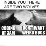 Coding Wolves | DON'T WANT
WEIRD BUGS; CODING
AT 3AM | image tagged in inside you there are two wolves | made w/ Imgflip meme maker