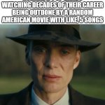 I almost feel bad | NORMAL K-POP BANDS WATCHING DECADES OF THEIR CAREER BEING OUTDONE BY A RANDOM AMERICAN MOVIE WITH LIKE, 5 SONGS | image tagged in openheimer,lol so funny,memes,kpop | made w/ Imgflip meme maker