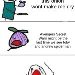 E | this onion wont make me cry; Avengers Secret Wars might be the last time we see toby and andrew spiderman. | image tagged in this onion won't make me cry | made w/ Imgflip meme maker