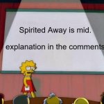 Is that just me | Spirited Away is mid.
 
explanation in the comments | image tagged in lisa simpson's presentation,spirited away,lol so funny,memes | made w/ Imgflip meme maker