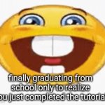whole life ahead of you | finally graduating from school only to realize you just completed the tutorial | image tagged in gifs,life,school | made w/ Imgflip video-to-gif maker