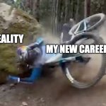 Wipeout | REALITY; MY NEW CAREER | image tagged in wipeout | made w/ Imgflip meme maker