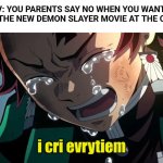 :V | POV: YOU PARENTS SAY NO WHEN YOU WANT TO WATCH THE NEW DEMON SLAYER MOVIE AT THE CINEMAS; i cri evrytiem | image tagged in tanjiro crying,why,bruh,nooooooooo,demon slayer,memes | made w/ Imgflip meme maker