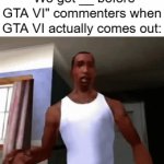 it's time to end this era of unoriginality | "We got __ before GTA VI" commenters when GTA VI actually comes out: | image tagged in gifs,gta 6,youtube comments | made w/ Imgflip video-to-gif maker