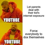 What are they thinking!? | Let parents deal with their kid's internet exposure; YOUTUBE; Force everybody to dox themselves; YOUTUBE | image tagged in memes,drake hotline bling,funny,youtube | made w/ Imgflip meme maker