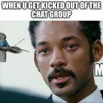 Crying Will smith | WHEN U GET KICKED OUT OF THE
CHAT GROUP; ME | image tagged in crying will smith | made w/ Imgflip meme maker
