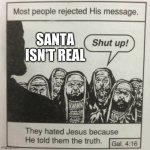 They hated jesus because he told them the truth | SANTA ISN'T REAL | image tagged in they hated jesus because he told them the truth | made w/ Imgflip meme maker