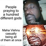 People praying to a hundred different gods; Maha Vishnu casually being all of them at once | People praying to a hundred different gods; Maha Vishnu casually being all of them at once | image tagged in memes,sleeping shaq,language,india,god,universe | made w/ Imgflip meme maker