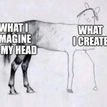 Image title | WHAT I IMAGINE IN MY HEAD; WHAT I CREATE | image tagged in horse drawing | made w/ Imgflip meme maker