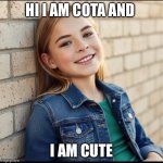 Culo | HI I AM COTA AND; I AM CUTE | image tagged in cota 13 year old girl | made w/ Imgflip meme maker